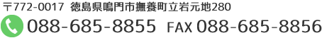 〒772-0017 徳島県鳴門市撫養町立岩元地280、TEL：088-685-8855、FAX：088-685-8856